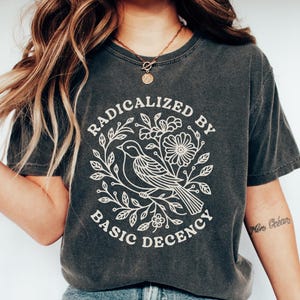 Radicalized By Basic Decency Shirt, Political Protest Tshirt, Feminist Activist Gift, Woman&#39;s Liberal Shirt, Aesthetic Social Justice Tee