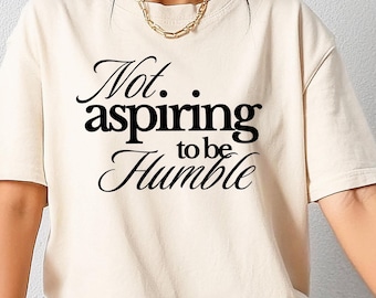 Not Aspiring To Be Humble Shirt, Feminist Shirt, Girl Power Shirt For Democrat, Women Empowerment Tshirt, Funny Election Gifts