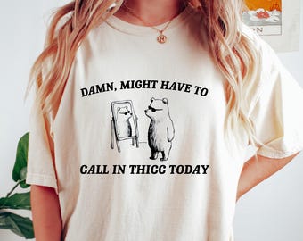 Might Have To Call In Thicc Today Shirt, Funny Meme Bear Tshirt, Body Positive Humor Tee, Sarcastic Weight Sweatshirt,  Self Love Humor Gift
