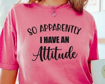 Sassy T-Shirt, Funny Shirts For Women, So Apparently I Have An Attitude Sweatshirt, Ladies Humorous Matching Tees, Sarcastic Hoodies