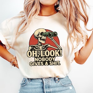 Oh Look Nobody Gives A Shirt, Funny Quote T-shirt, Sarcasm Shirt, Adult Humor Gift, Offensive Funny Skeleton T Shirt, Sarcastic Shirt