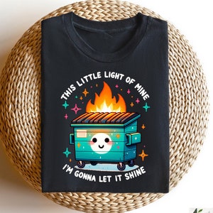 Funny Dumpster Fire Shirt, Sarcastic Shirt, This Little Light Of Mine, I&#39;m Gonna Let It Shine, Funny Sassy Sweatshirt, Funny Sayings Shirt