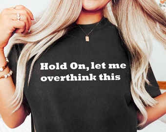 Hold On Let Me Overthink This Shirt, Funny Saying T-Shirt, Sarcastic Shirt, Aesthetic Women's Clothing, Offensive Shirt, Funny Mom Shirt