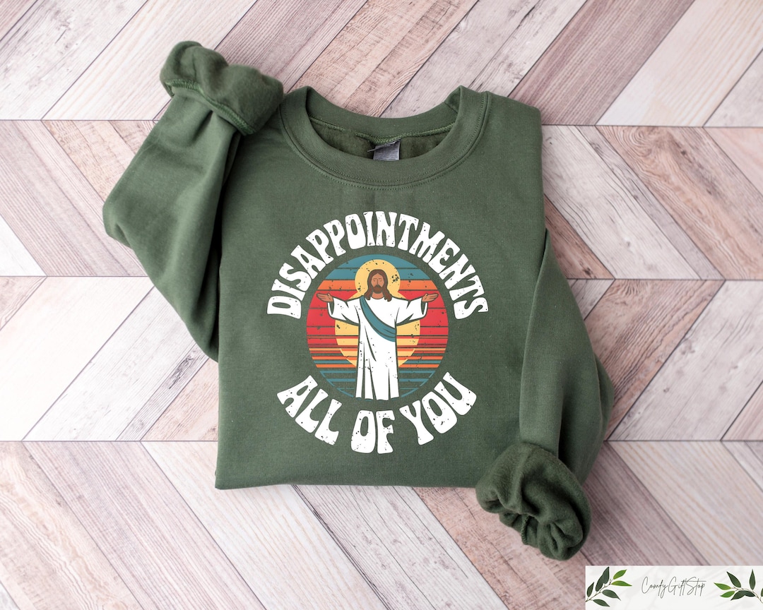 Disappointments All of You Jesus Sweatshirt, Funny Jesus Meme