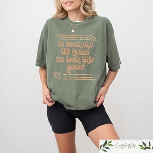 May include: A green t-shirt with the text "It took me 40 years to look this good" in a retro font.