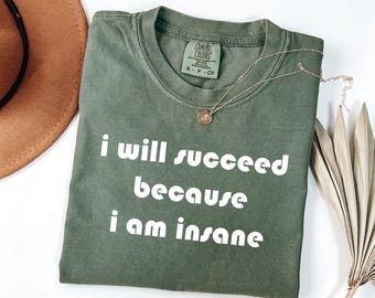 Funny Comfort Colors Shirt, Unhinged Tshirt For Women, Motivational Tee, I Will Succeed Because I Am Insane, Delusional Shirt, Meme Gift