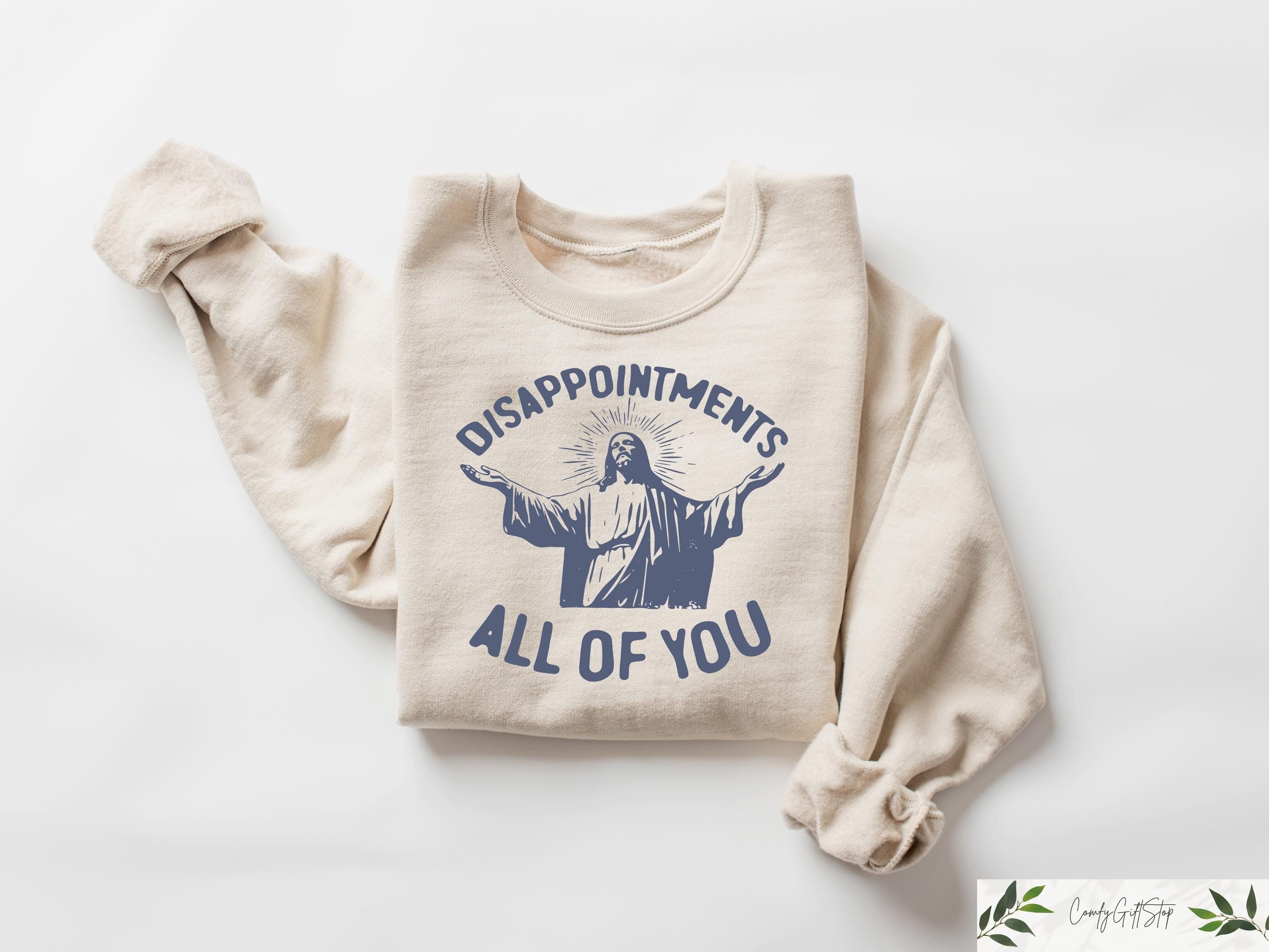 Jesus Disappointments All Of You Sweatshirt, Funny Christian Disappointments Graphic Tee, Funny Jesus Crewneck, Sarcastic Jesus Hoodie