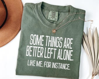 Comfort Colors Funny Sarcastic Graphic Shirt, Some Things Are Better Left Alone Tee, Bold Women Tshirt, Adult Humor Gift, Sarcastic Mom Top