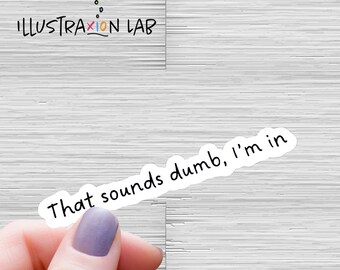 That Sounds Dumb, I'm In Sticker | Sarcastic Sticker | Gag Gift Sticker | Water Bottle Sticker | Waterproof Sticker | Funny Sticker | Quote