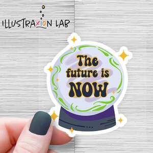 The Future is Now Sticker | Crystal Ball Sticker | Fortune Teller Sticker | Mystical Sticker | Motivational Sticker | Inspirational Stickers