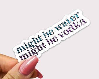 Might Be Water Might Be Vodka | Sarcastic Sticker | Anti Hydrate | Water Bottle Sticker | Waterproof Sticker | Funny Sticker | Bright Decal