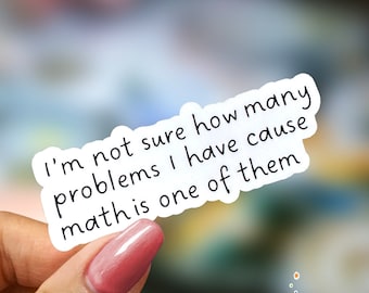 I'm Not Sure How Many Problems I have Cause Math is One of Them Sticker | Funny Sticker | Laptop | Water Bottle Sticker | Waterproof Sticker