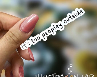 It's Too Peopley Outside Sticker | Introvert | Water Bottle | Waterproof Sticker | Funny Saying | Laptop Decal | Gag Gift | Awkward