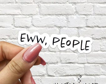 Eww People Sticker | Sarcastic | Introvert | Water Bottle | Waterproof Sticker | Funny Saying | Laptop Decal | Gag Gift | Kindle | Awkward