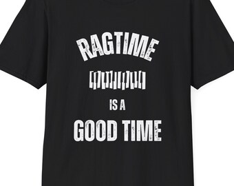 Ragtime T-Shirt &quot;Ragtime is a Good Time&quot; Unisex Softstyle T-Shirt - Ragtime Musician Gift T-Shirt, Jazz, Piano, Music, Blues
