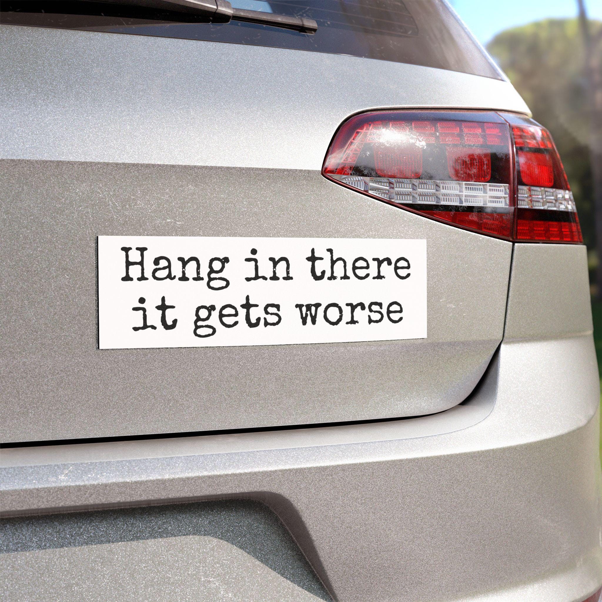 Car Magnets, Hang in There, It Gets Worse Magnet - Automotive Humor, Sarcastic Magnet, Snarky Humor Magnet, Dark Humor, Mental Health, Funny