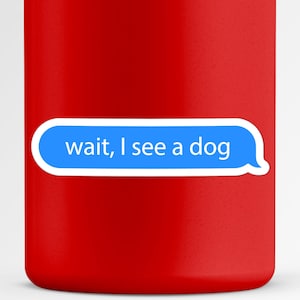 Wait I See a Dog Sticker, Funny Text Bubble Decal, Quirky Message Art, Humorous Sticker, Unique Design, Cute Dog Lover Sticker