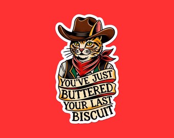 Cowboy Cat Sticker | “You’ve Just Buttered Your Last Biscuit” | Western Saying Vinyl Decal | Southern Humor