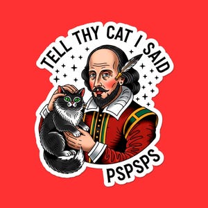 Puede incluir: Una pegatina con una ilustración estilizada de William Shakespeare sosteniendo un gato blanco y negro con ojos verdes. El texto "TELL THY CAT I SAID" y "PSPSPS" está incluido en el diseño, sobre un fondo rojo.