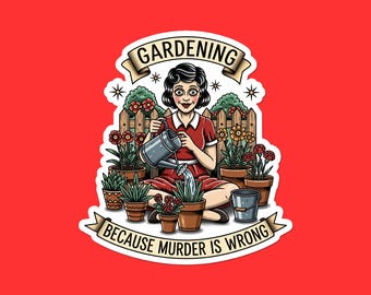 Gardening Because Murder Is Wrong Sticker | Funny Plant Lady Vinyl Decal | Dark Humor Laptop Sticker | Gardener Gift
