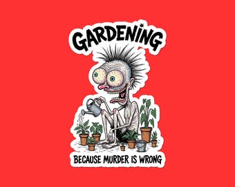 Gardening Because Murder Is Wrong Sticker | Funny Plant Lover Vinyl Decal | Dark Humor Laptop Sticker | Gardener Gift