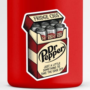 May include: A red sticker featuring a box of "Fridge Cigs" with six Dr. Pepper cans inside. The box is red and white with the Dr. Pepper logo and the phrase "Just a little something to take the edge off."
