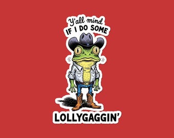 Y'all Mind If I Do Some Lollygaggin Frog Sticker | Funny Cowboy Frog Vinyl Decal | Western Humor Laptop Sticker | Gift