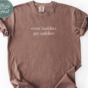 Comfort Colors® Funny Mental Health Shirt, Comfort Colors Even Baddies Get Saddies Women T-shirt, Funny Humor Shirt, Funny Women Gift