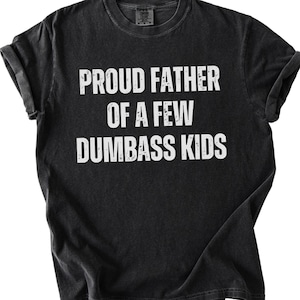 Comfort Colors® Proud Father Of A Few Dumbass Kids Shirt, Fathers Day Gift From Kids, Funny Dad Shirt, Best Dad Ever Shirt, Cool Dad Shirt