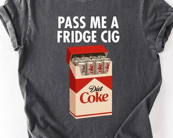 Comfort Colors® Just a Fridge Cig Diet Coke Shirt, Sarcastic Meme Shirt, Give me a Diet Coke tee, Emotional Coke Lover Shirt, Cute Funny tee