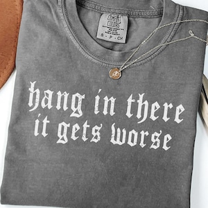 Comfort Colors® Hang in There It Gets Worse T-shirt - T-shirt gotica con umorismo nero, citazione sarcastica, regalo divertente, maglietta ironica, estetica audace