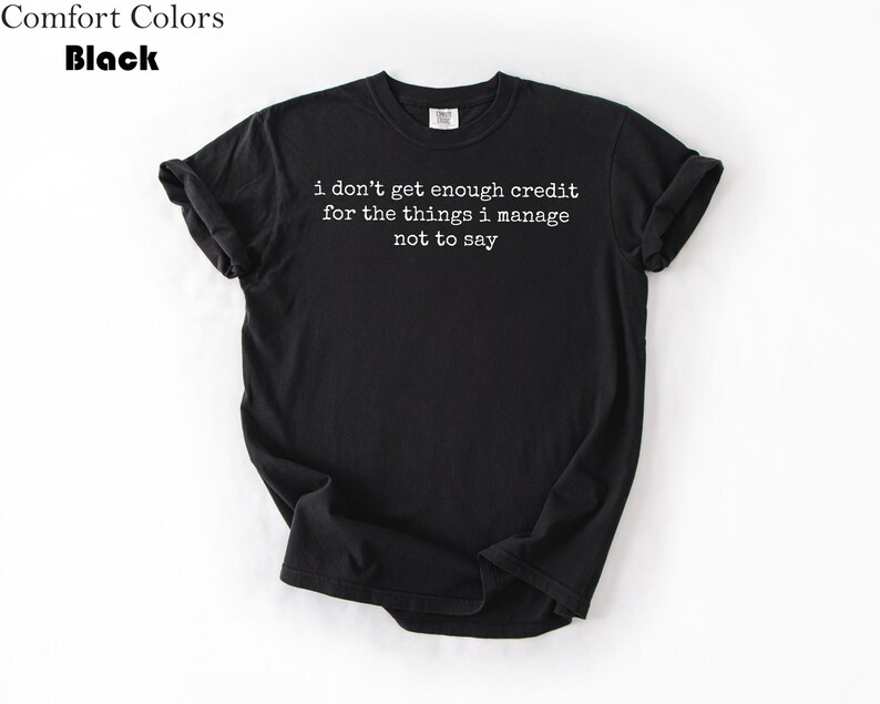 Puede incluir: Camiseta negra con el texto blanco: "i don't get enough credit for the things i manage not to say". Las palabras "Comfort Colors" y "Black" est&aacute;n arriba a la izquierda.