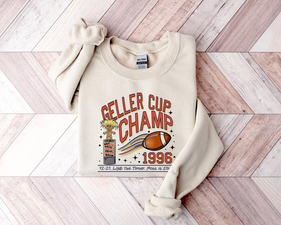 Geller Cup Champion Sweatshirt, Funny Friends Inspired Apparel, Perfect
