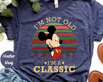 I'm Not Old I'm Classic Shirt, Retro Mickey T-Shirt, Disney Sweatshirt, Disney Vacation Shirt, Mickey Mouse, Disneyworld Tee