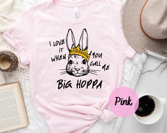 I Love It When You Call Me Big Hoppa Shirt, Funny Easter Shirt, Easter Bunny Shirt, King Rabbit Shirt, Kids Easter Shirt, King Rabbit Shirt