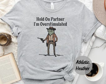 Hold On Partner I'm Overstimulated - Funny Shirts, Gift Shirts, Stimulated, Overstimulated, Funny Frog, Meme Shirt, Trendy Tee, Unisex Shirt