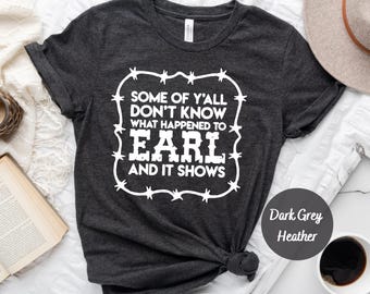 Some Of Yall Don&#39;t Know What Happened to Earl and It Shows Shirt, Goodbye Breakup Tee Shirt, Gift For Friend, Breakup T-Shirt