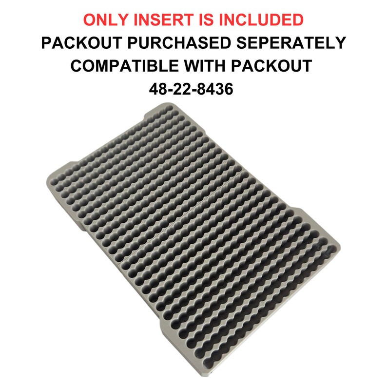May include: Gray plastic insert with a grid of small, round holes. The text "ONLY INSERT IS INCLUDED" is at the top of the image. The text "PACKOUT PURCHASED SEPERATELY" is below the first line of text. The text "COMPATIBLE WITH PACKOUT" is below the second line of text. The text "48-22-8436" is below the third line of text.