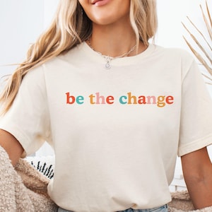 Inspirational T-Shirt Be The Change Shirt Kindness Gift for Teacher Back to School Tee Motivational Be Kind Graphic Shirt