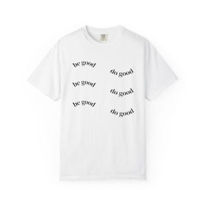 Be Good Unisex T-Shirt, Inspirational Tee, Positive Vibes Shirt, Motivational Clothing, Gift for Him/Her