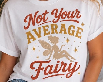 Fairy Graphic Shirt, Not Your Average Fairy Tee, Cottagecore Fairy Shirt, Whimsical Fantasy Tee, Fairycore Gift, Magical Apparel