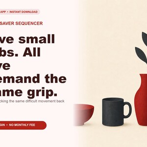 以下が含まれることがあります： Joint-Saver Sequencerアプリのデジタルグラフィック。テキスト：Five small jobs. All five demand the same grip. Stop stacking the same difficult movement back to back。赤いボウル、黒いマグカップ、葉のついた赤い花瓶が含まれています。