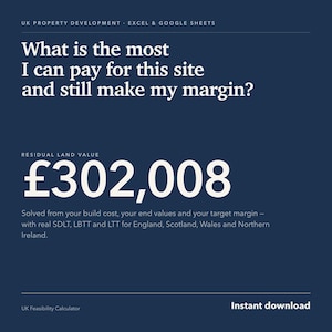 Könnte beinhalten: Eine dunkelblaue digitale Grafik für einen Excel- und Google Sheets-Rechner zur Immobilienentwicklung im Vereinigten Königreich. Sie enthält den Text: What is the most I can pay for this site and still make my margin? Residual land value £302,008. Solved from your build cost, your end values and your target margin – with real SDLT, LBTT and LTT for England, Scotland, Wales and Northern Ireland. UK Feasibility Calculator. Instant download.