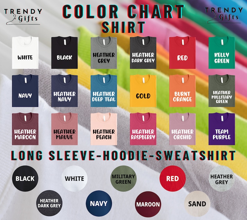 May include: Color chart for t-shirts, long sleeve shirts, hoodies, and sweatshirts.  The chart shows 20 different colors, including white, black, navy, heather grey, heather dark grey, kelly green, heather military green, heather maroon, heather mauve, heather peach, heather raspberry, heather orchid, team purple, burnt orange, gold, and sand.