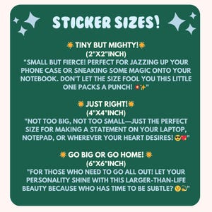 May include: Green background with white text outlining sticker sizes. The text reads "Sticker Sizes!" with three options: "Tiny But Mighty! (2"x2"inch)", "Just Right! (4"x4"inch)", and "Go Big Or Go Home! (6"x6"inch)". Each option has a description and a star emoji.