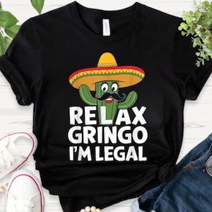 Relax Gringo I&#39;m Legal Shirt, Cactus Humor Tee, Mexican-American Shirt, Mexico Shirt, Mexico Pride Shirt, Mexican Shirt, Funny Mexican Shirt