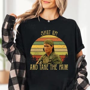 Shut Up Take The Pain Shirt, Best War Movie Shirt Gift, Soldier Shirt, 80s Movie Quotes Shirt, Retro Movie Shirt, Vintage Movie Shirt