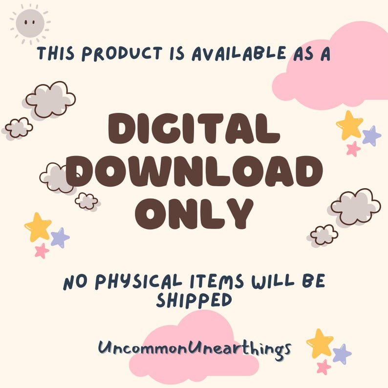 May include: An announcement for a digital download, featuring the text "THIS PRODUCT IS AVAILABLE AS A DIGITAL DOWNLOAD ONLY. NO PHYSICAL ITEMS WILL BE SHIPPED." The design includes a sun, clouds, stars, and the shop name "UncommonUnearthings."