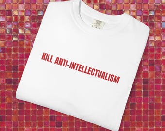 Comfort Colors Kill Anti-Intellectualism Graphic Tee, Y2K Top, 2000's Shirt, Education Advocate Shirt, slogan graphic tee