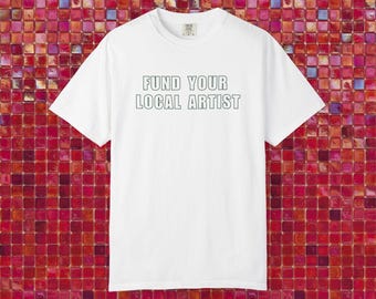 Comfort Colors Fund Your Local Artist Graphic Tee, Y2K Top, Slogan Tee, Quote Shirt, artist shirt